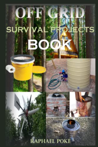 Off Grid Survival Projects Book: No Grid Survival Handbook, Living Essentials, Must Haves, Shelter, Food, Off-the-Grid Power, Canning and Other Life-Saving Strategies for Self-reliant Living