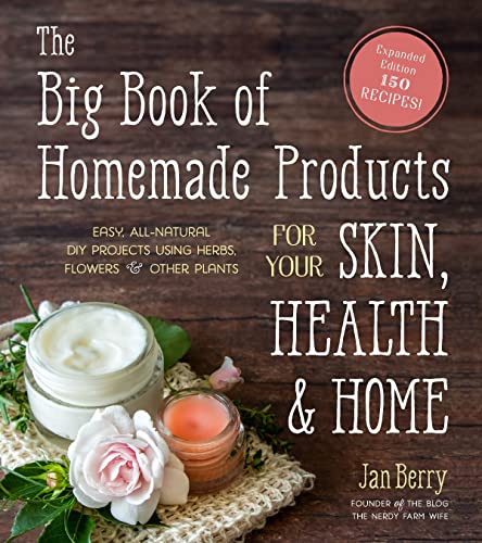 The Big Book of Homemade Products for Your Skin, Health and Home: Easy, All-Natural DIY Projects Using Herbs, Flowers and Other Plants: Easy, ... Projects Using Herbs, Flowers & Other Plants