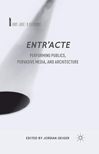Entr'acte: Performing Publics, Pervasive Media, and Architecture (Avant-Gardes in Performance)